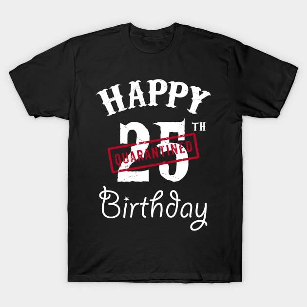 Happy 25th Quarantined Birthday T-Shirt by kai_art_studios